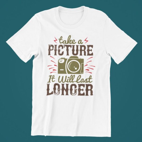 Tricou personalizat - Take a picture will last longer